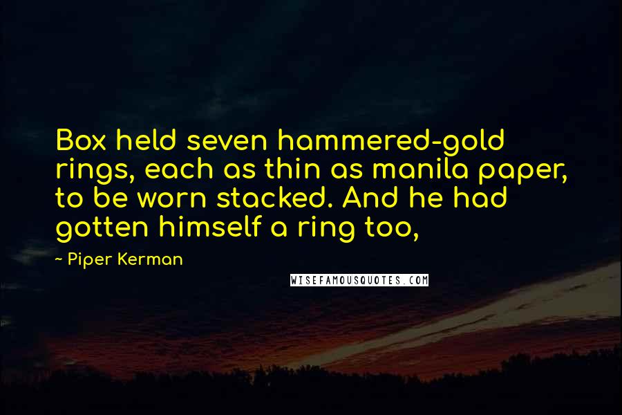 Piper Kerman Quotes: Box held seven hammered-gold rings, each as thin as manila paper, to be worn stacked. And he had gotten himself a ring too,