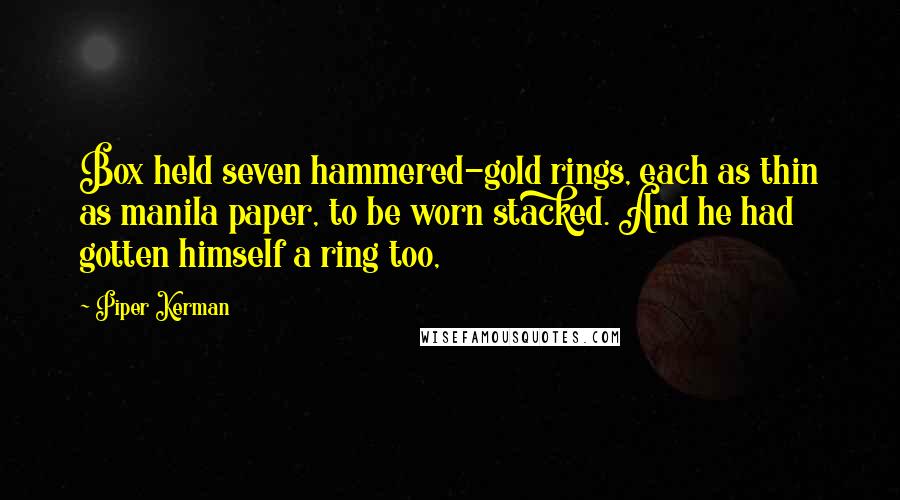 Piper Kerman Quotes: Box held seven hammered-gold rings, each as thin as manila paper, to be worn stacked. And he had gotten himself a ring too,