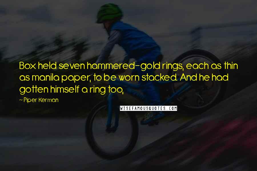 Piper Kerman Quotes: Box held seven hammered-gold rings, each as thin as manila paper, to be worn stacked. And he had gotten himself a ring too,