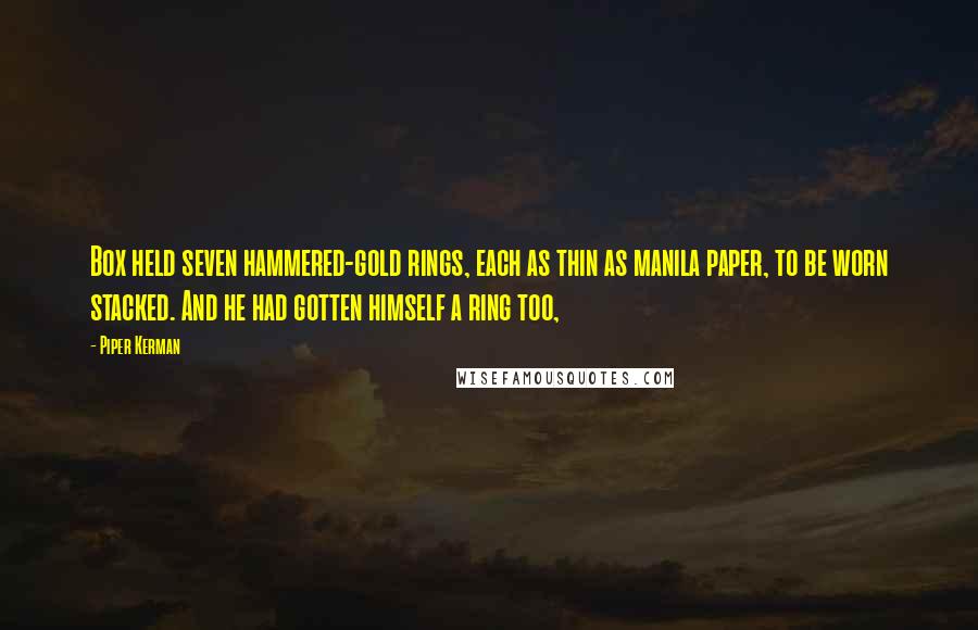 Piper Kerman Quotes: Box held seven hammered-gold rings, each as thin as manila paper, to be worn stacked. And he had gotten himself a ring too,