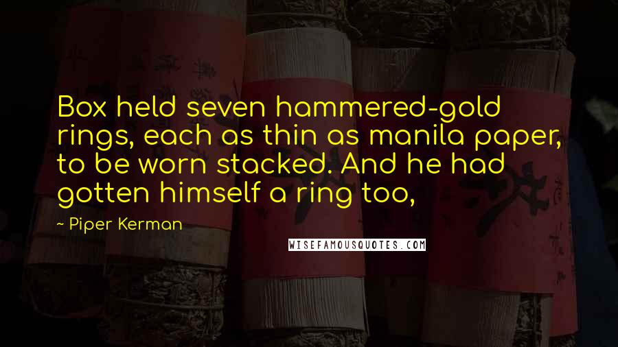 Piper Kerman Quotes: Box held seven hammered-gold rings, each as thin as manila paper, to be worn stacked. And he had gotten himself a ring too,