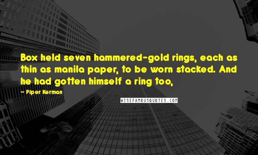Piper Kerman Quotes: Box held seven hammered-gold rings, each as thin as manila paper, to be worn stacked. And he had gotten himself a ring too,