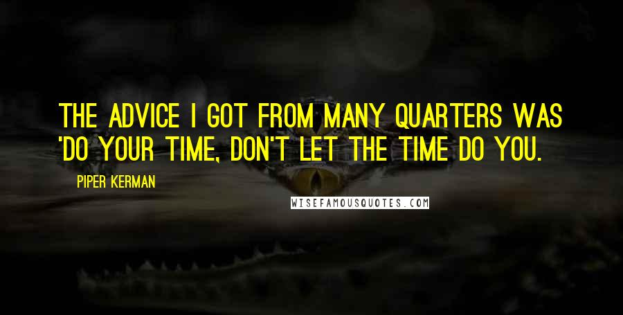 Piper Kerman Quotes: The advice I got from many quarters was 'do your time, don't let the time do you.