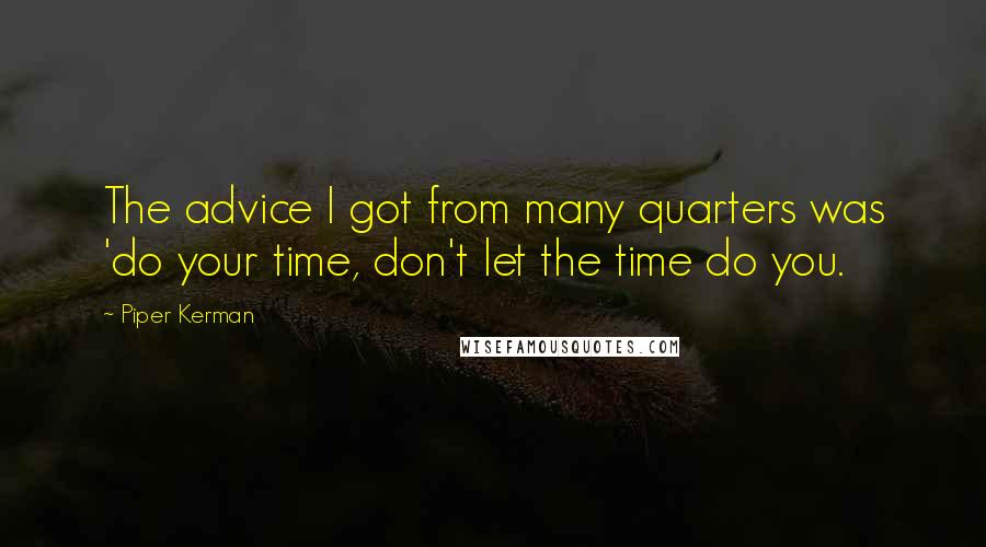 Piper Kerman Quotes: The advice I got from many quarters was 'do your time, don't let the time do you.