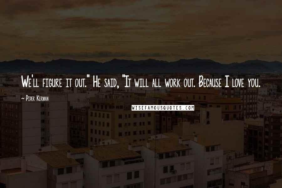 Piper Kerman Quotes: We'll figure it out." He said, "It will all work out. Because I love you.