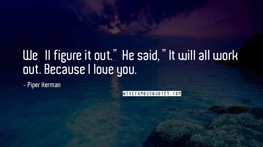 Piper Kerman Quotes: We'll figure it out." He said, "It will all work out. Because I love you.