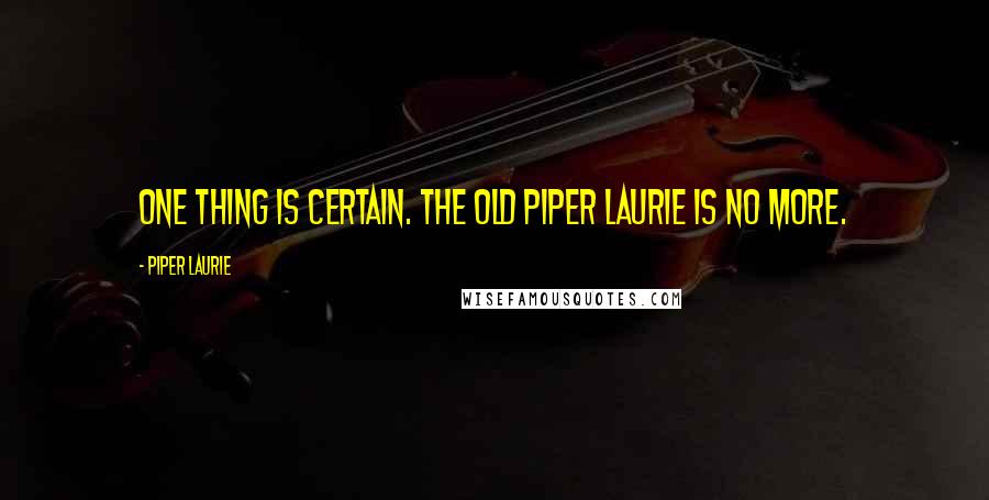 Piper Laurie Quotes: One thing is certain. The old Piper Laurie is no more.