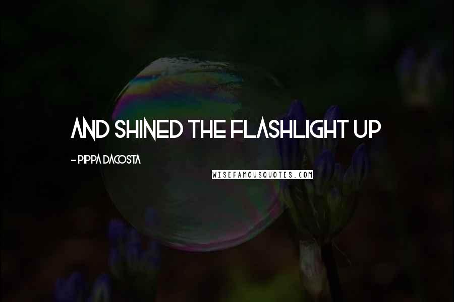 Pippa DaCosta Quotes: and shined the flashlight up