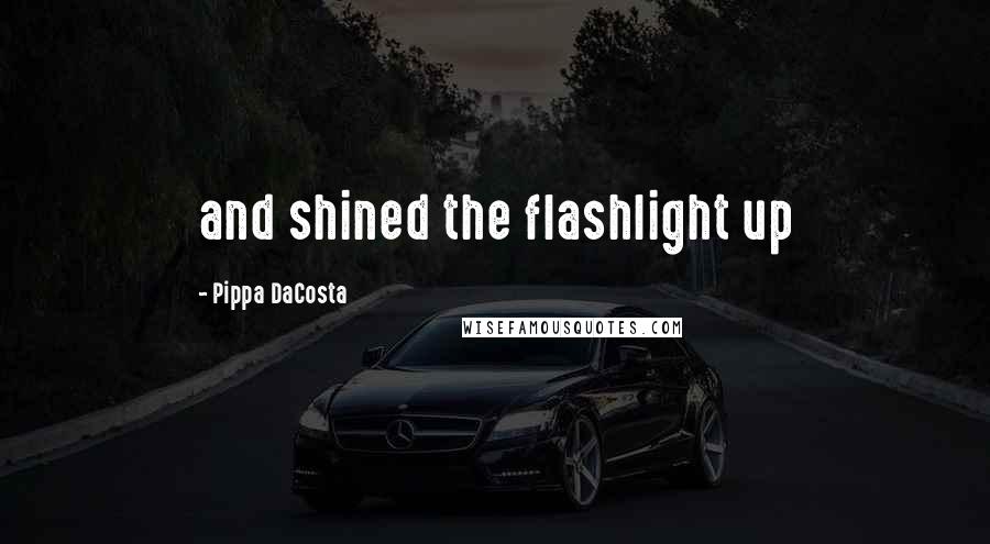 Pippa DaCosta Quotes: and shined the flashlight up