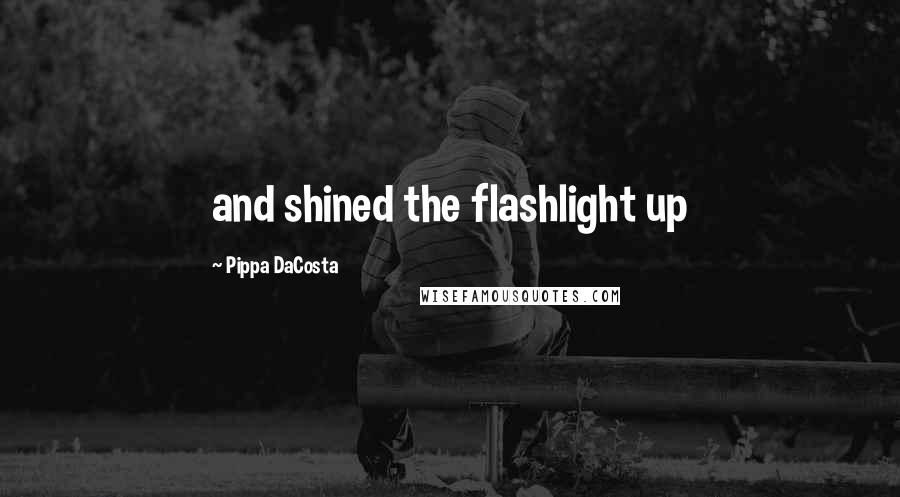 Pippa DaCosta Quotes: and shined the flashlight up