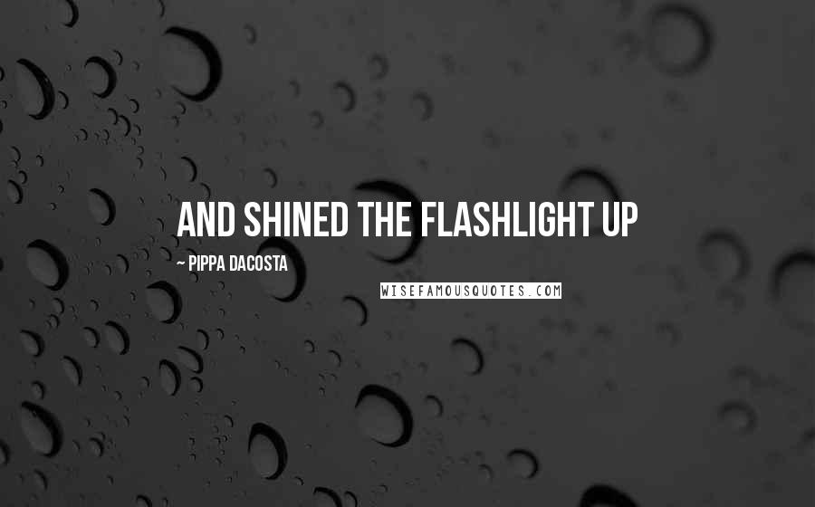 Pippa DaCosta Quotes: and shined the flashlight up