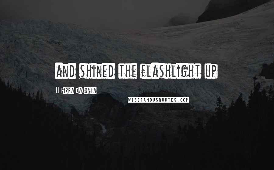 Pippa DaCosta Quotes: and shined the flashlight up