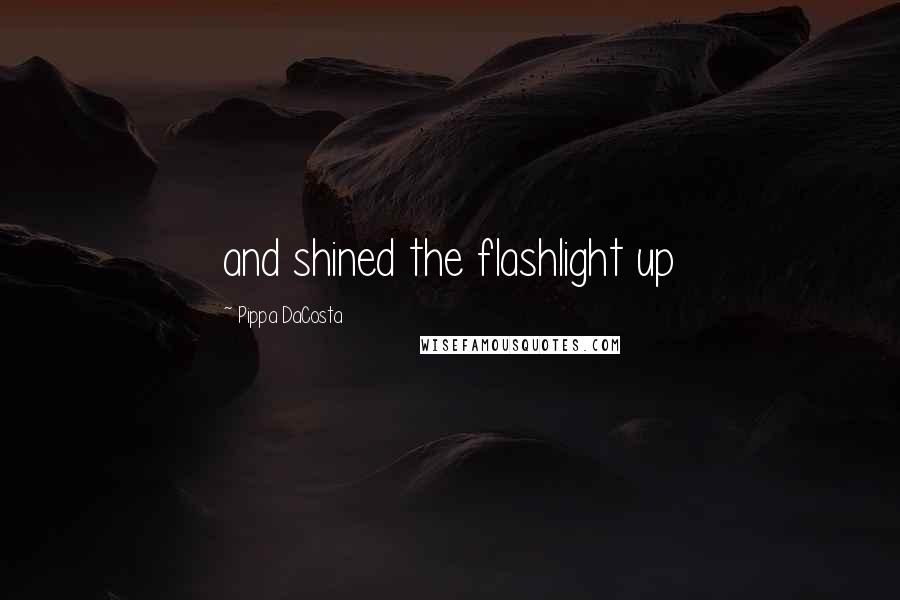 Pippa DaCosta Quotes: and shined the flashlight up