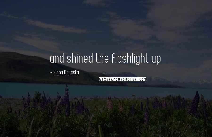 Pippa DaCosta Quotes: and shined the flashlight up