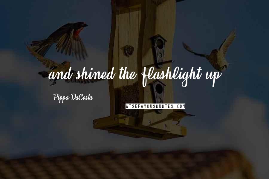 Pippa DaCosta Quotes: and shined the flashlight up