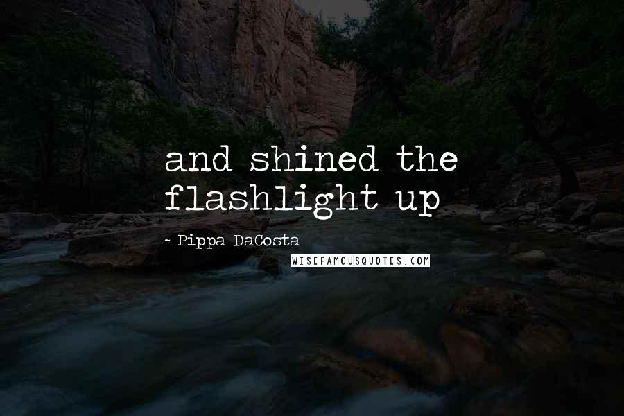 Pippa DaCosta Quotes: and shined the flashlight up