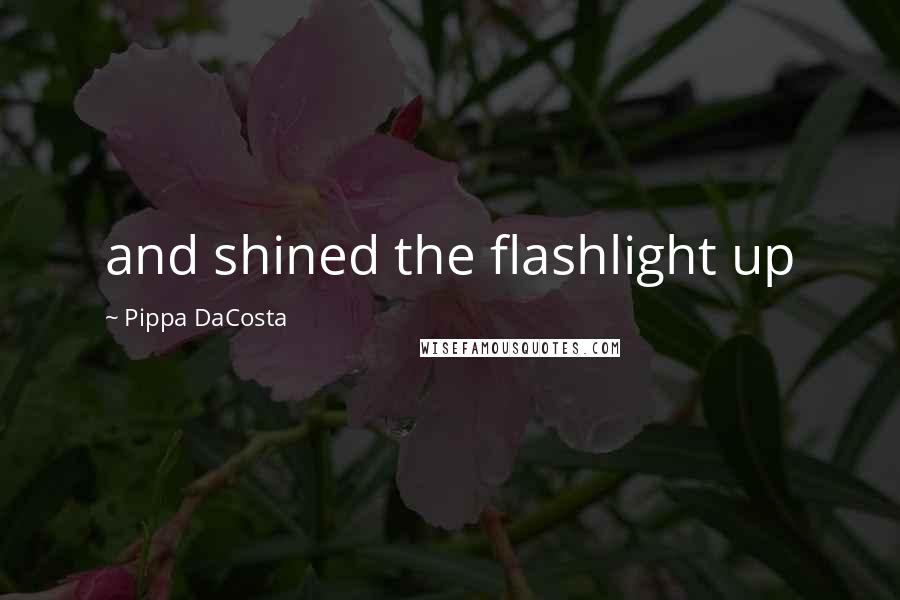 Pippa DaCosta Quotes: and shined the flashlight up
