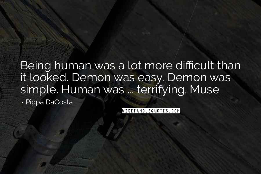 Pippa DaCosta Quotes: Being human was a lot more difficult than it looked. Demon was easy. Demon was simple. Human was ... terrifying. Muse