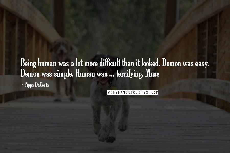 Pippa DaCosta Quotes: Being human was a lot more difficult than it looked. Demon was easy. Demon was simple. Human was ... terrifying. Muse