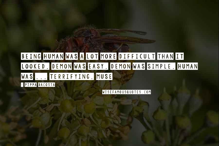 Pippa DaCosta Quotes: Being human was a lot more difficult than it looked. Demon was easy. Demon was simple. Human was ... terrifying. Muse