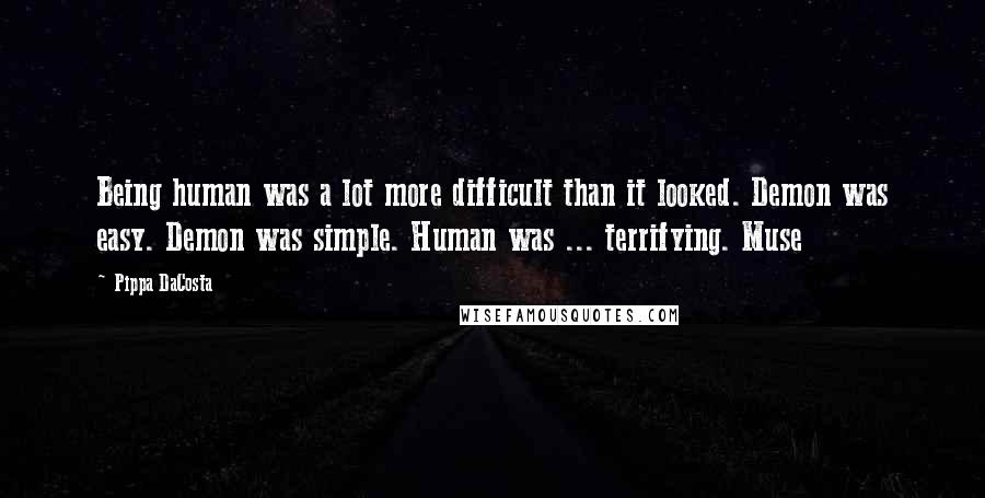 Pippa DaCosta Quotes: Being human was a lot more difficult than it looked. Demon was easy. Demon was simple. Human was ... terrifying. Muse