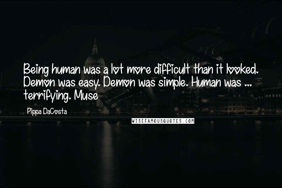 Pippa DaCosta Quotes: Being human was a lot more difficult than it looked. Demon was easy. Demon was simple. Human was ... terrifying. Muse