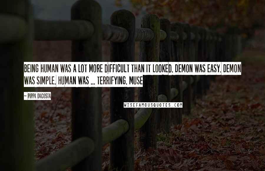 Pippa DaCosta Quotes: Being human was a lot more difficult than it looked. Demon was easy. Demon was simple. Human was ... terrifying. Muse