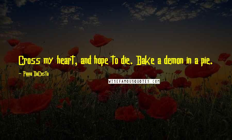 Pippa DaCosta Quotes: Cross my heart, and hope to die. Bake a demon in a pie.