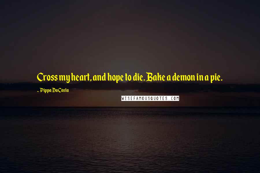 Pippa DaCosta Quotes: Cross my heart, and hope to die. Bake a demon in a pie.