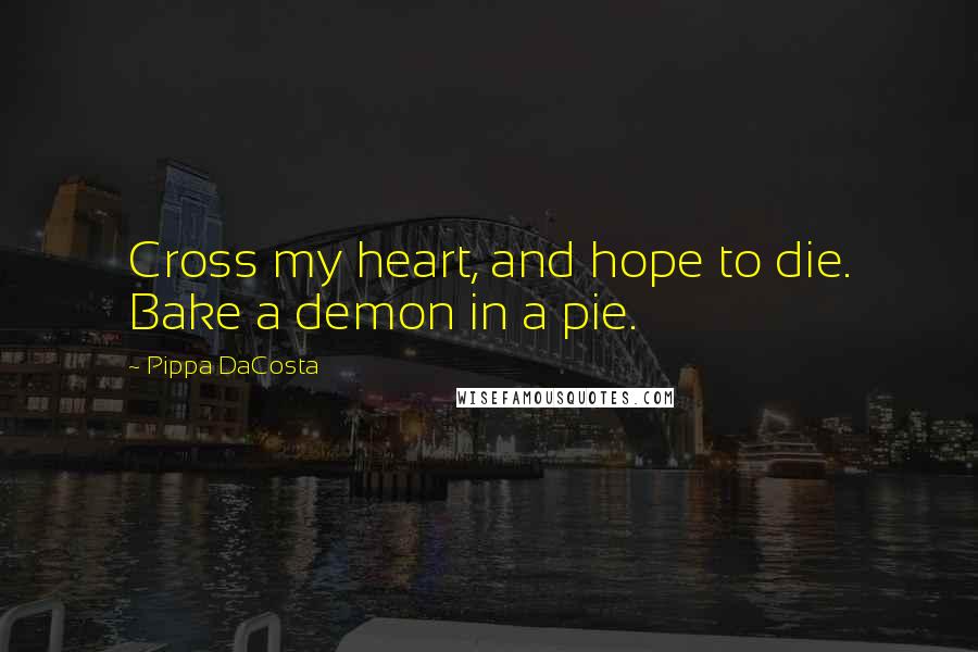 Pippa DaCosta Quotes: Cross my heart, and hope to die. Bake a demon in a pie.