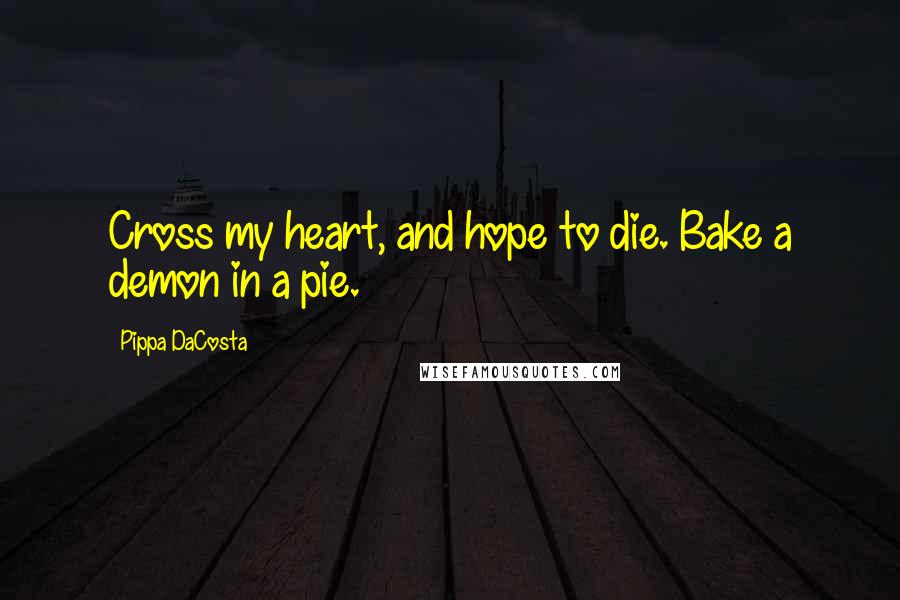 Pippa DaCosta Quotes: Cross my heart, and hope to die. Bake a demon in a pie.