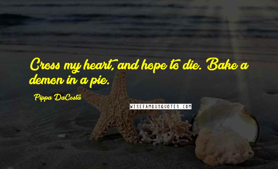 Pippa DaCosta Quotes: Cross my heart, and hope to die. Bake a demon in a pie.