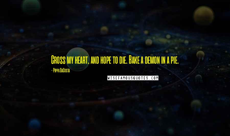 Pippa DaCosta Quotes: Cross my heart, and hope to die. Bake a demon in a pie.