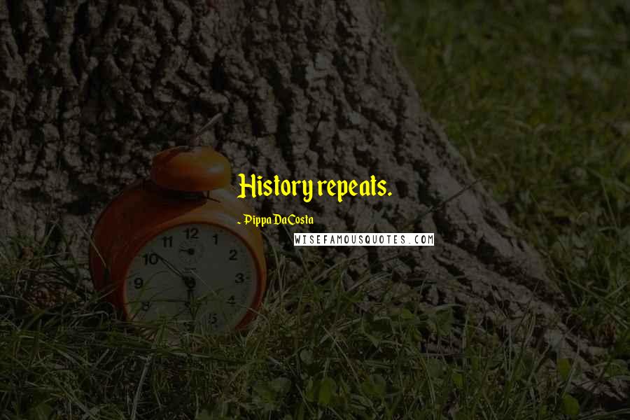 Pippa DaCosta Quotes: History repeats.
