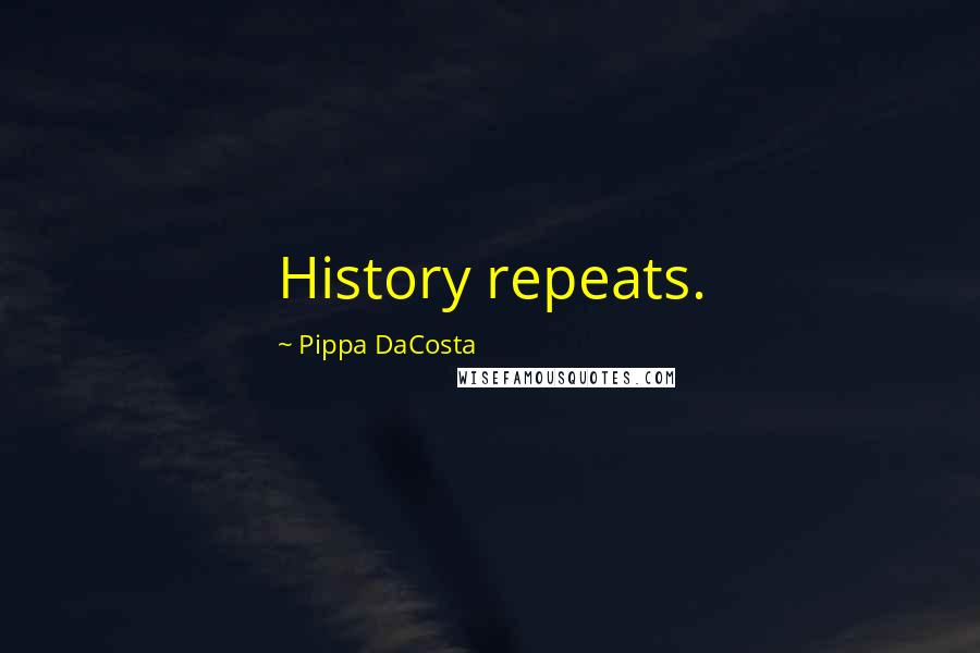 Pippa DaCosta Quotes: History repeats.