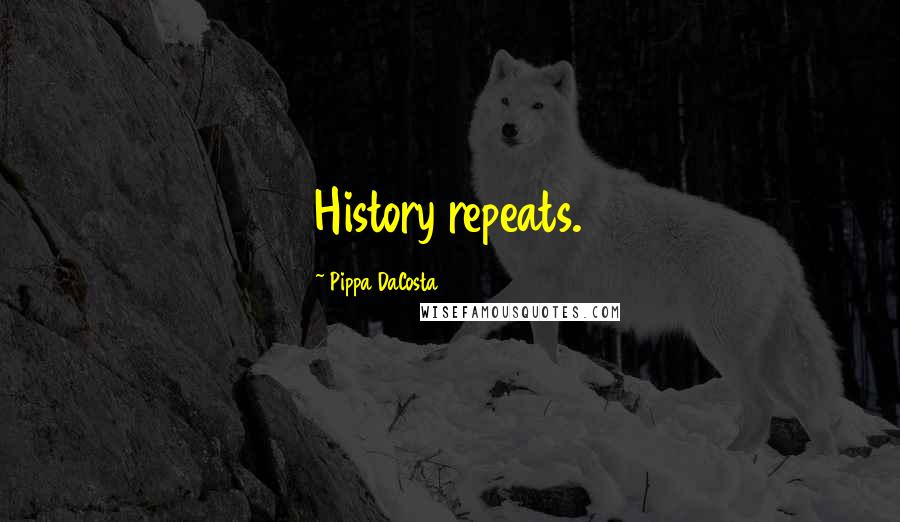 Pippa DaCosta Quotes: History repeats.