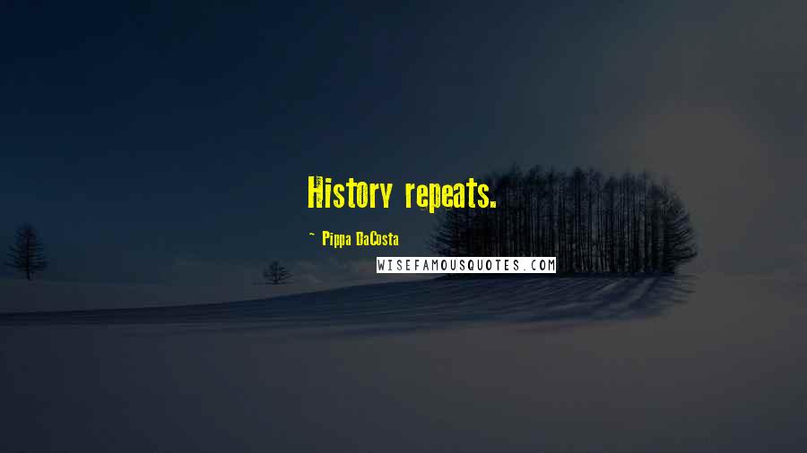 Pippa DaCosta Quotes: History repeats.