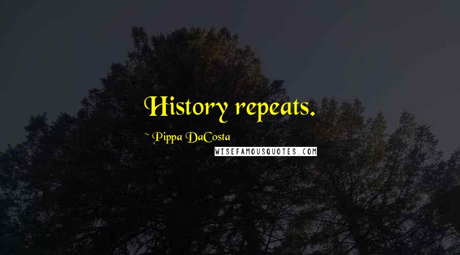Pippa DaCosta Quotes: History repeats.