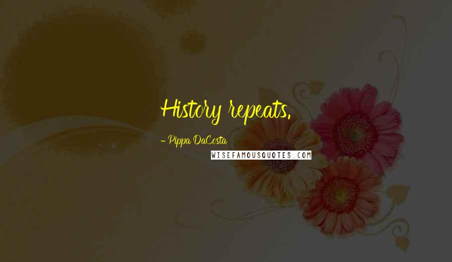 Pippa DaCosta Quotes: History repeats.