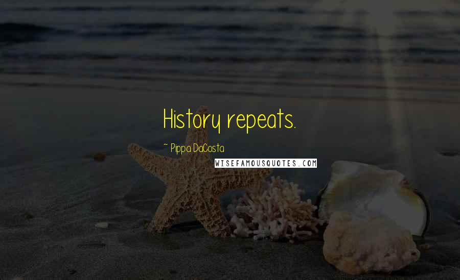 Pippa DaCosta Quotes: History repeats.