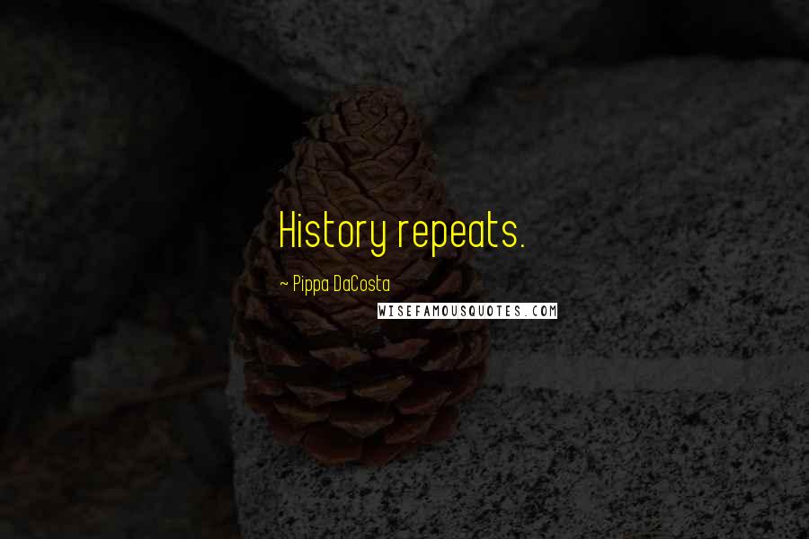 Pippa DaCosta Quotes: History repeats.