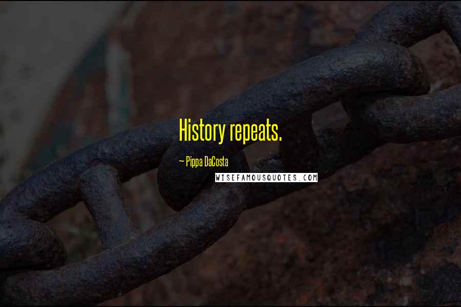 Pippa DaCosta Quotes: History repeats.