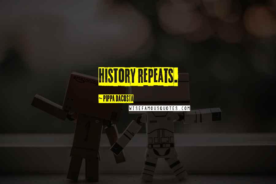 Pippa DaCosta Quotes: History repeats.