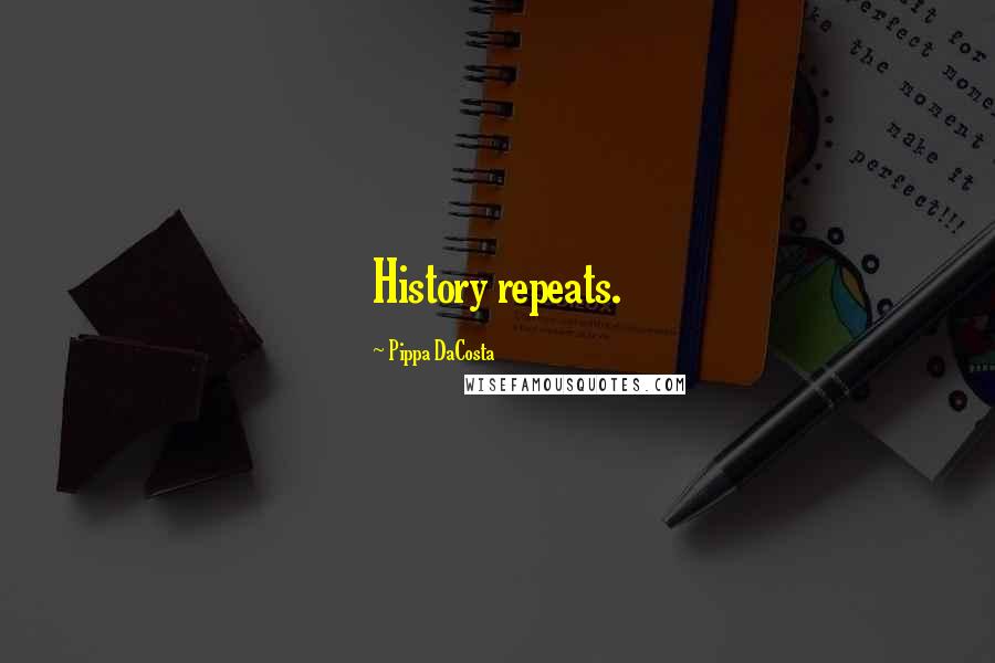 Pippa DaCosta Quotes: History repeats.