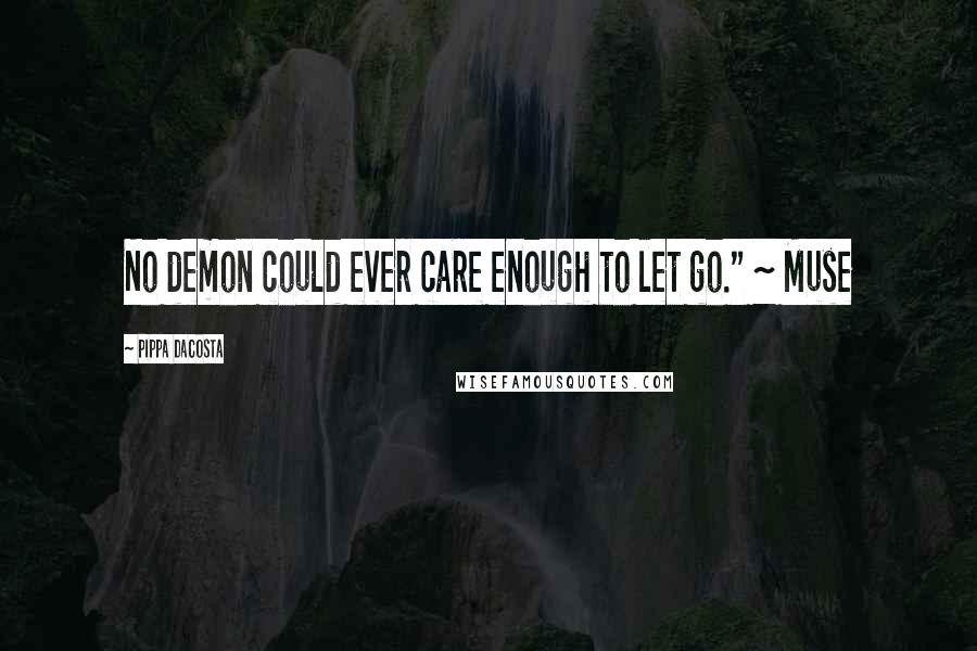 Pippa DaCosta Quotes: No demon could ever care enough to let go." ~ Muse