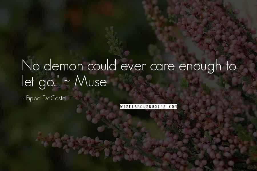 Pippa DaCosta Quotes: No demon could ever care enough to let go." ~ Muse