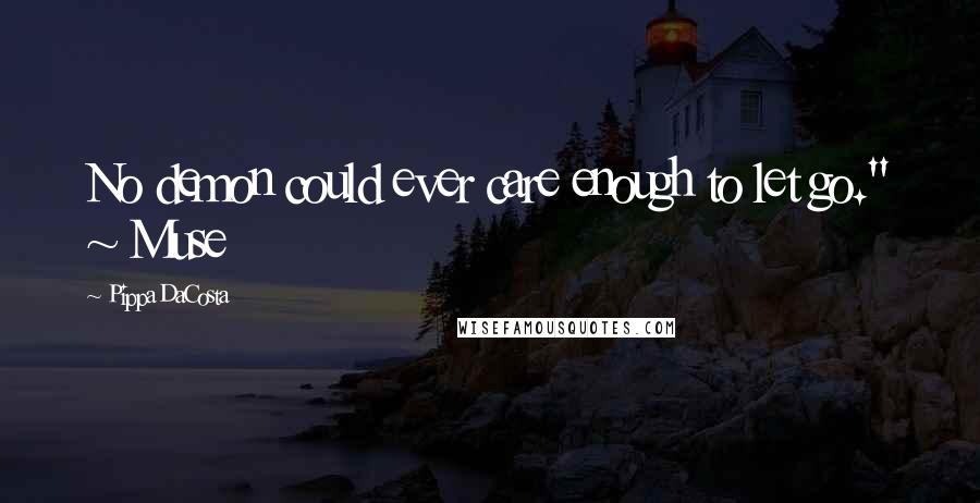 Pippa DaCosta Quotes: No demon could ever care enough to let go." ~ Muse
