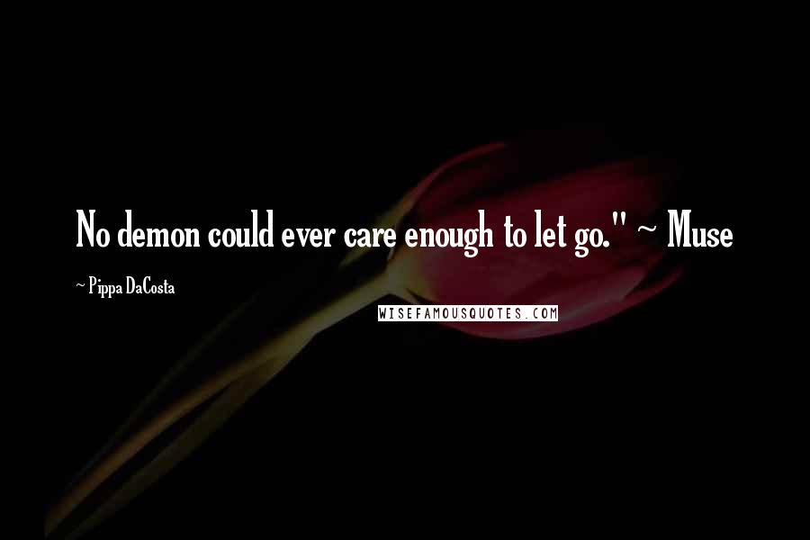 Pippa DaCosta Quotes: No demon could ever care enough to let go." ~ Muse