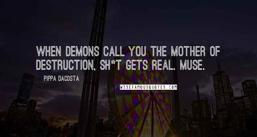 Pippa DaCosta Quotes: When demons call you the Mother of Destruction, sh*t gets real. Muse.