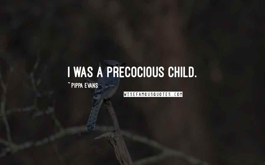 Pippa Evans Quotes: I was a precocious child.